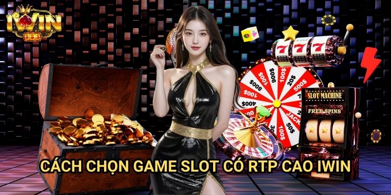 Cách chọn game slot có RTP cao Iwin: Bí quyết tăng cơ hội chiến thắng Jackpot