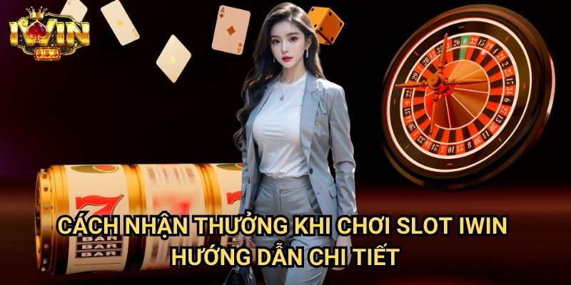 Cách nhận thưởng khi chơi slot Iwin - Hướng dẫn chi tiết