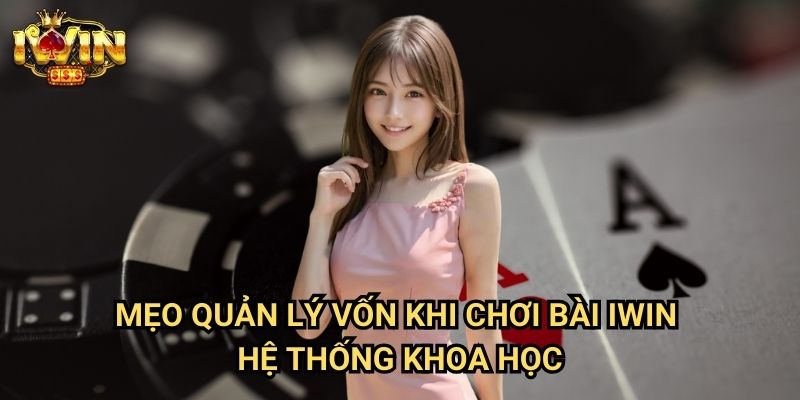 Mẹo quản lý vốn khi chơi bài Iwin - Hệ thống khoa học