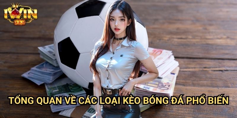Tổng quan về các loại kèo bóng đá phổ biến
