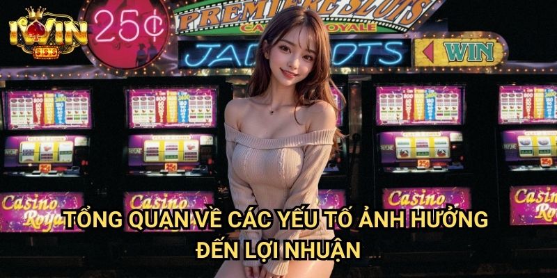 Tổng quan về các yếu tố ảnh hưởng đến lợi nhuận
