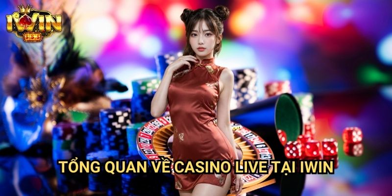 Tổng quan về casino live tại Iwin