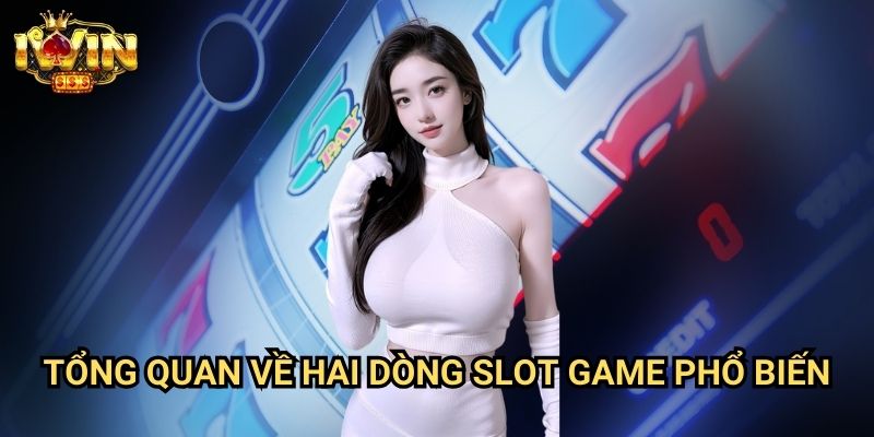 Tổng quan về hai dòng slot game phổ biến